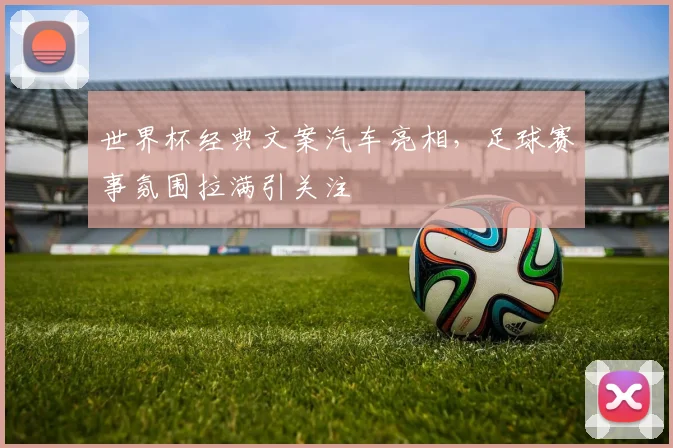 世界杯经典文案汽车亮相,足球赛事氛围拉满引关注