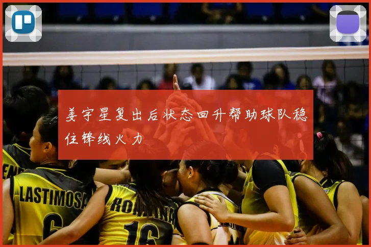 姜宇星复出后状态回升帮助球队稳住锋线火力