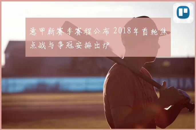 意甲新赛季赛程公布 2018年首轮焦点战与争冠安排出炉