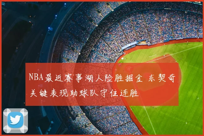 NBA最近赛事湖人险胜掘金 东契奇关键表现助球队守住连胜