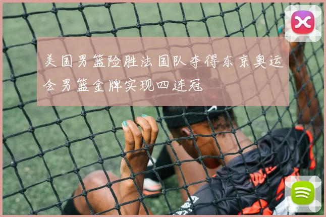 美国男篮险胜法国队夺得东京奥运会男篮金牌实现四连冠