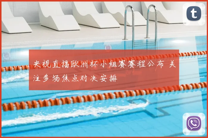 央视直播欧洲杯小组赛赛程公布 关注多场焦点对决安排